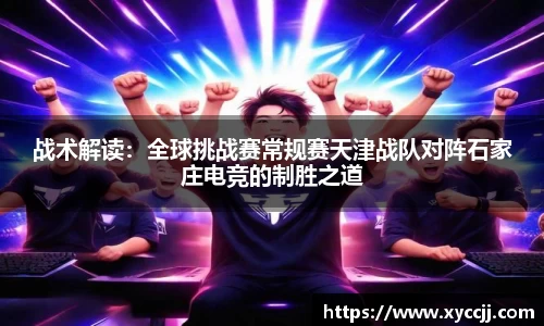 战术解读：全球挑战赛常规赛天津战队对阵石家庄电竞的制胜之道