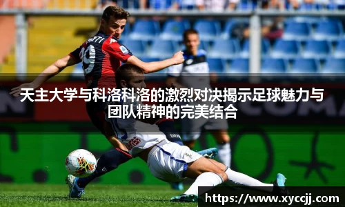 天主大学与科洛科洛的激烈对决揭示足球魅力与团队精神的完美结合